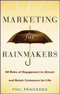 Marketing for Rainmakers: 52 Rules of Engagement to Attract and Retain Customers for Life by Fragasso, Phil