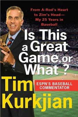 Is This a Great Game, or What?: From A-Rod's Heart to Zim's Head---My 25 Years in Baseball by Kurkjian, Tim