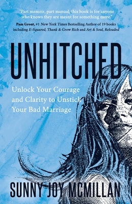 Unhitched: Unlock Your Courage and Clarity to Unstick Your Bad Marriage by McMillan, Sunny Joy