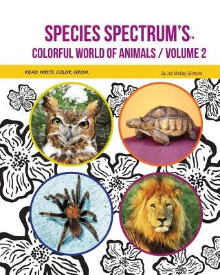 Species Spectrum's Colorful World of Animals: Volume 2 by Gilmore, Jes McKay
