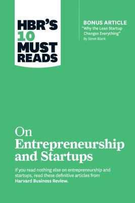 Hbr's 10 Must Reads on Entrepreneurship and Startups (Featuring Bonus Article "why the Lean Startup Changes Everything" by Steve Blank) by Review, Harvard Business