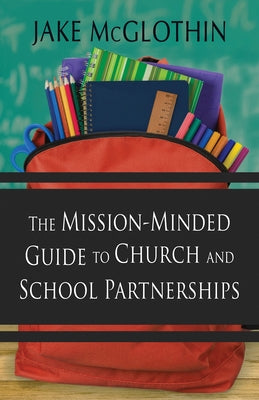 The Mission-Minded Guide to Church and School Partnerships by McGlothin, Jake