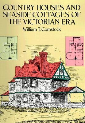 Country Houses and Seaside Cottages of the Victorian Era by Comstock, William T.