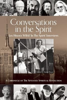 Conversations in the Spirit: Lex Hixon's Wbai 'in the Spirit' Interviews: A Chronicle of the Seventies Spiritual Revolution by Hixon, Lex