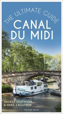 Canal Du MIDI: The Ultimate Guide by Hoffmann, Andrea