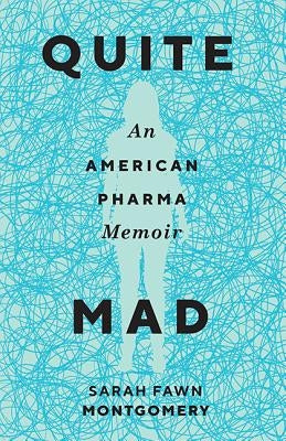 Quite Mad: An American Pharma Memoir by Montgomery, Sarah Fawn