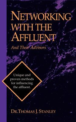 Networking with the Affluent and Their Advisors by Stanley, Thomas J. Ph. D.