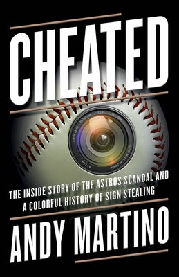 Cheated: The Inside Story of the Astros Scandal and a Colorful History of Sign Stealing by Martino, Andy