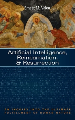 Artificial Intelligence, Reincarnation, and Resurrection by Valea, Ernest M.