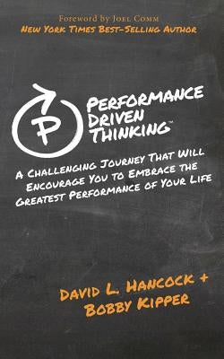 Performance-Driven Thinking: A Challenging Journey That Will Encourage You to Embrace the Greatest Performance of Your Life by Hancock, David L.