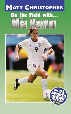 On the Field With... Mia Hamm by Christopher, Matt