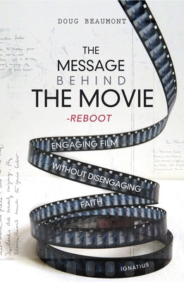 The Message Behind the Movie--The Reboot: Engaging Film Without Disengaging Faith by Beaumont, Douglas