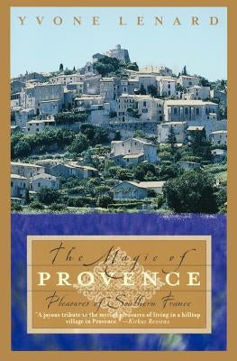 The Magic of Provence: Pleasures of Southern France by Lenard, Yvone
