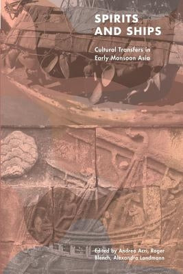 Spirits and Ships: Cultural Transfers in Early Monsoon Asia by Acri, Andrea