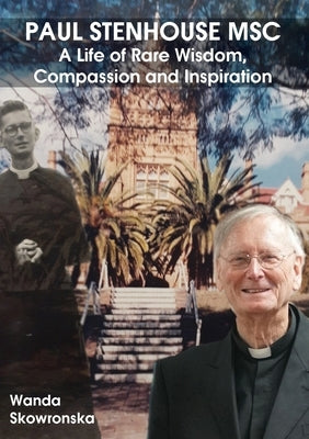 Paul Stenhouse MSC: A Life of Rare Wisdom, Compassion and Inspiration by Skowronska, Wanda