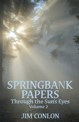 Springbank Papers Volume 2: Through the Sun's Eyes by Conlon, Jim