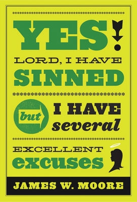 Yes, Lord, I Have Sinned: But I Have Several Excellent Excuses by Moore, James W.