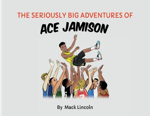 The Seriously Big Adventures of Ace Jamison by Lincoln, Mack