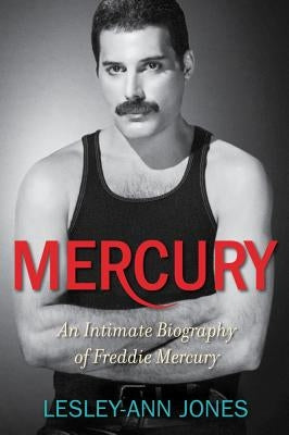 Mercury: An Intimate Biography of Freddie Mercury by Jones, Lesley-Ann