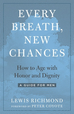 Every Breath, New Chances: How to Age with Honor and Dignity--A Guide for Men by Richmond, Lewis