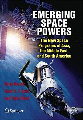 Emerging Space Powers: The New Space Programs of Asia, the Middle East, and South America by Harvey, Brian