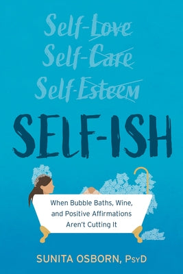 Self-Ish: When Bubble Baths, Wine, and Affirmations Aren't Cutting It by Osborn, Sunita