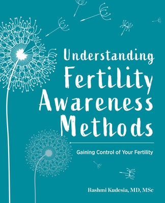 Understanding Fertility Awareness Methods: Gaining Control of Your Fertility by Kudesia, Rashmi, MD Msc