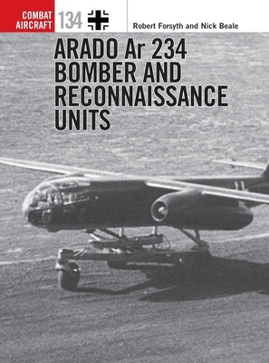 Arado AR 234 Bomber and Reconnaissance Units by Forsyth, Robert