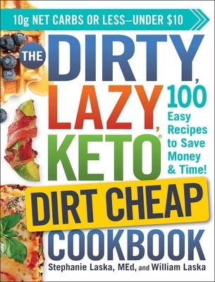 The Dirty, Lazy, Keto Dirt Cheap Cookbook: 100 Easy Recipes to Save Money & Time! by Laska, Stephanie