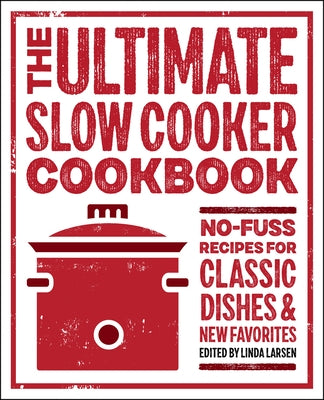 The Ultimate Slow Cooker Cookbook: No-Fuss Recipes for Classic Dishes and New Favorites by Larsen, Linda