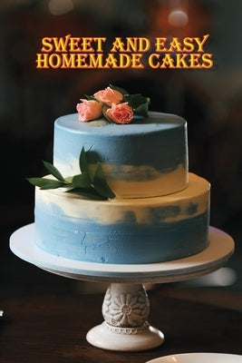 Sweet and Simple Homemade Cakes: 40 Easy and Delicious Cooking Recipes for a Great Cooking Book, Perfect for Every Occasion, Baking Book! by Ason, Rosalia