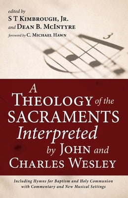 A Theology of the Sacraments Interpreted by John and Charles Wesley by Kimbrough, S. T., Jr.