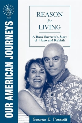 Reason for Living: A Burn Survivor's Story of Hope and Rebirth by Pessotti, George E.