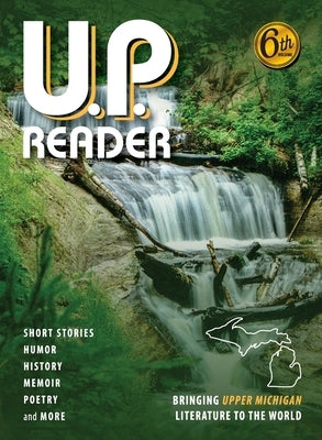 U.P. Reader -- Volume #6: Bringing Upper Michigan Literature to the World by Classen, Mikel