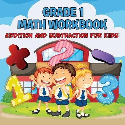 Grade 1 Math Workbook: Addition And Subtraction For Kids (Math Books) by Baby Professor