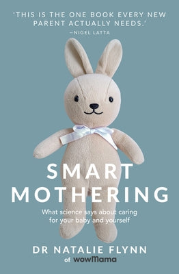 Smart Mothering: What Science Says about Caring for Your Baby and Yourself by Flynn, Natalie