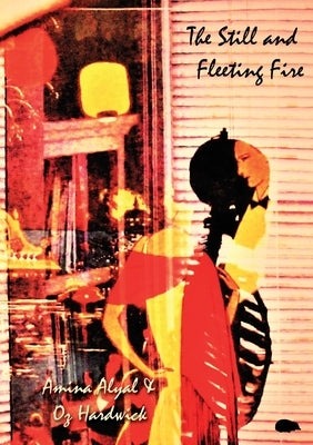The Still and Fleeting Fire by Alyal, Amina