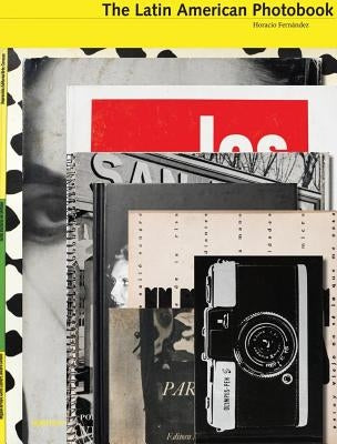 The Latin American Photobook by Fernández, Horacio
