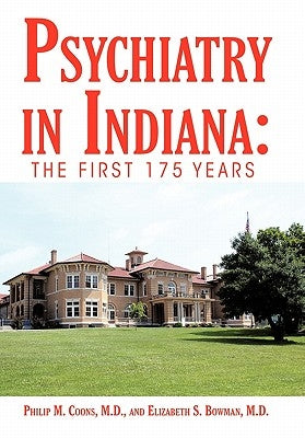 Psychiatry in Indiana: The First 175 Years by Coons M. D., Philip M.