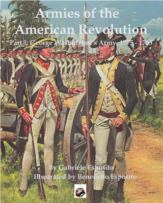 Armies of the American Revolution: Part I - George Washington's Armies 1775 - 1783 by Esposito, Gabriele
