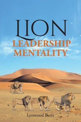 Lion Leadership Mentality by Batts, Lynwood