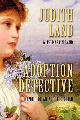 Adoption Detective: Memoir of an Adopted Child by Land, Judith