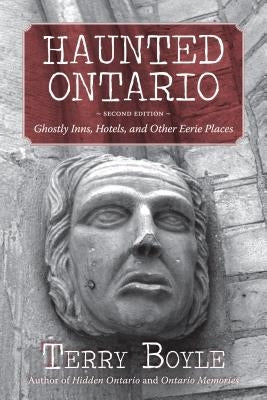 Haunted Ontario: Ghostly Inns, Hotels, and Other Eerie Places by Boyle, Terry
