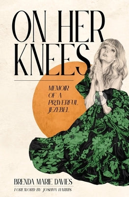 On Her Knees: Memoir of a Prayerful Jezebel by Davies, Brenda Marie