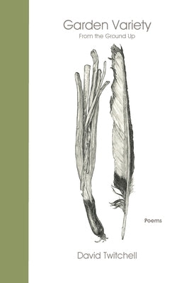 Garden Variety: From the Ground Up by Twitchell, David