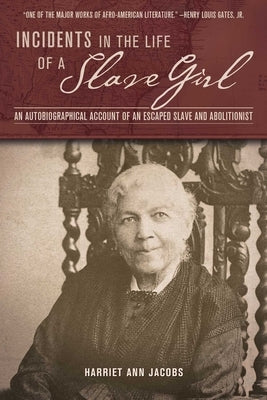 Incidents in the Life of a Slave Girl: An Autobiographical Account of an Escaped Slave and Abolitionist by Jacobs, Harriet Ann
