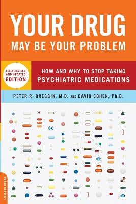 Your Drug May Be Your Problem: How and Why to Stop Taking Psychiatric Medications by Breggin, Peter