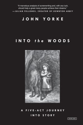 Into the Woods: A Five-Act Journey Into Story by Yorke, John