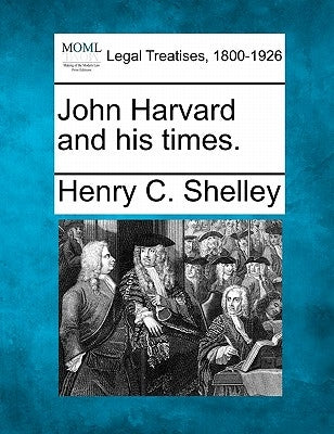 John Harvard and His Times. by Shelley, Henry C.