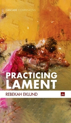 Practicing Lament by Eklund, Rebekah